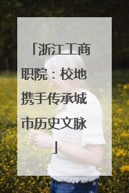 浙江工商职院：校地携手传承城市历史文脉