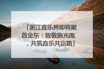 浙江音乐界即将聚首金东：致敬施光南，共筑音乐共富路