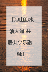 浪山浪水浪大通 共居共享乐融融