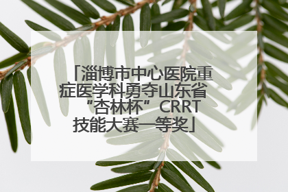 淄博市中心医院重症医学科勇夺山东省“杏林杯”CRRT技能大赛一等奖