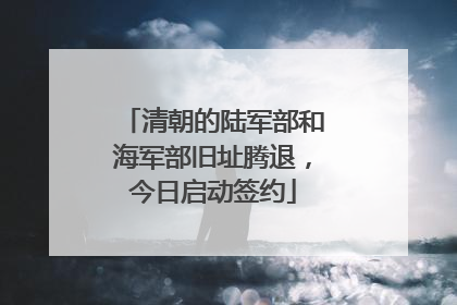 清朝的陆军部和海军部旧址腾退，今日启动签约