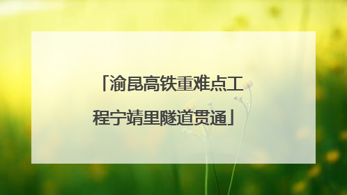 渝昆高铁重难点工程宁靖里隧道贯通