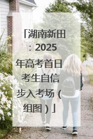 湖南新田：2025年高考首日 考生自信步入考场（组图）