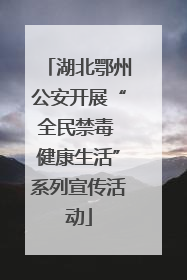 湖北鄂州公安开展“全民禁毒 健康生活”系列宣传活动