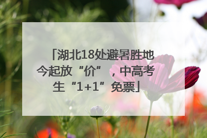 湖北18处避暑胜地今起放“价”，中高考生“1+1”免票