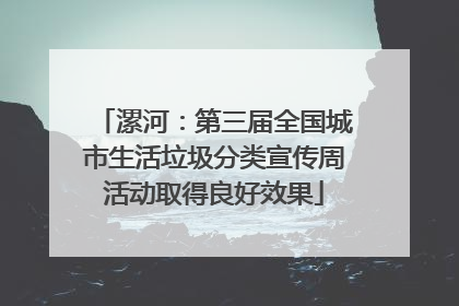 漯河：第三届全国城市生活垃圾分类宣传周活动取得良好效果