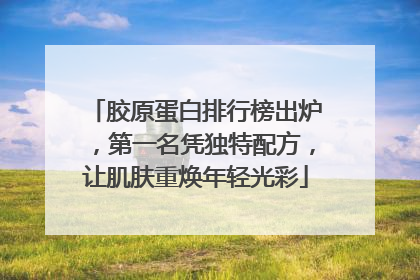 胶原蛋白排行榜出炉，第一名凭独特配方，让肌肤重焕年轻光彩