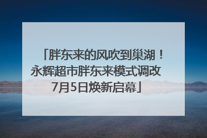 胖东来的风吹到巢湖！永辉超市胖东来模式调改7月5日焕新启幕