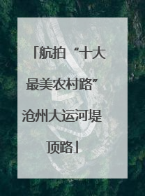 航拍“十大最美农村路”沧州大运河堤顶路
