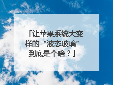 让苹果系统大变样的“液态玻璃”到底是个啥？