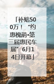 补贴500万！“约惠槐荫•第三届惠民车展”6月14日开幕