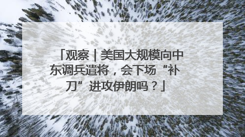 观察｜美国大规模向中东调兵遣将，会下场“补刀”进攻伊朗吗？