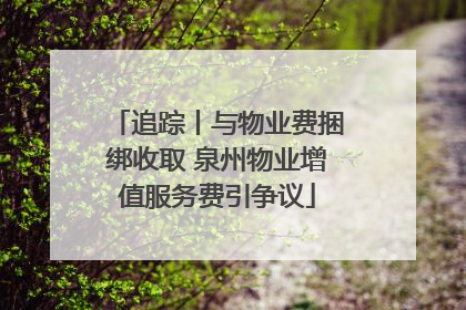 追踪丨与物业费捆绑收取 泉州物业增值服务费引争议