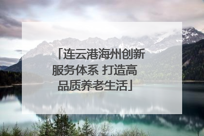 连云港海州创新服务体系 打造高品质养老生活