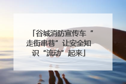 谷城消防宣传车“走街串巷”让安全知识“流动”起来