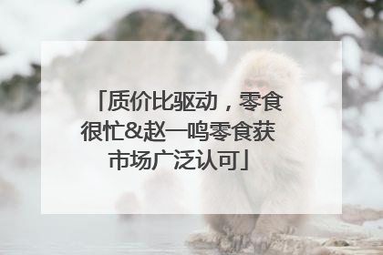 质价比驱动，零食很忙&赵一鸣零食获市场广泛认可
