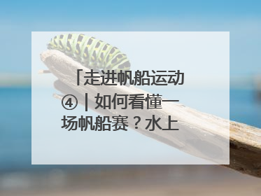 走进帆船运动④｜如何看懂一场帆船赛？水上的“速度与激情”同样精彩