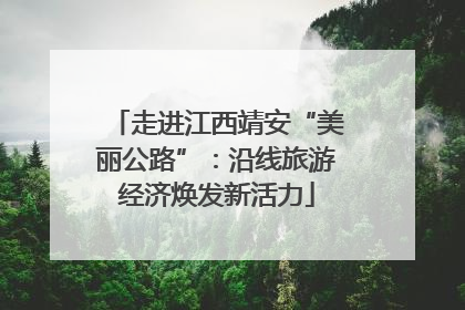 走进江西靖安“美丽公路”：沿线旅游经济焕发新活力