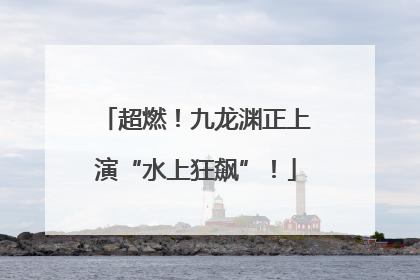 超燃！九龙渊正上演“水上狂飙”！