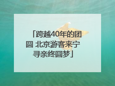 跨越40年的团圆 北京游客来宁寻亲终圆梦