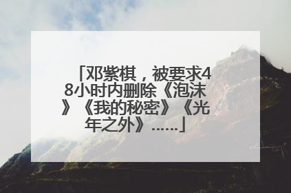 邓紫棋，被要求48小时内删除《泡沫》《我的秘密》《光年之外》……
