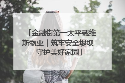 金融街第一太平戴维斯物业｜筑牢安全堤坝 守护美好家园