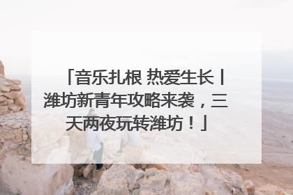 音乐扎根 热爱生长丨潍坊新青年攻略来袭，三天两夜玩转潍坊！