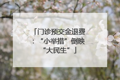 门诊预交金退费：“小举措”倒映“大民生”