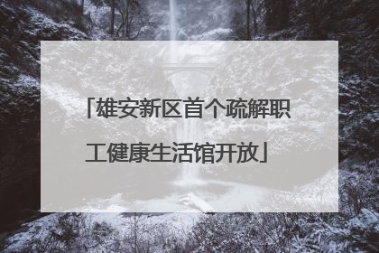 雄安新区首个疏解职工健康生活馆开放