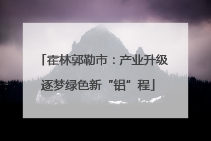 霍林郭勒市：产业升级逐梦绿色新“铝”程
