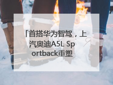 首搭华为智驾，上汽奥迪A5L Sportback重塑豪华轿跑新标杆
