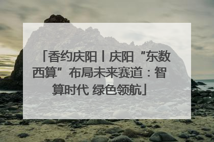香约庆阳丨庆阳“东数西算”布局未来赛道：智算时代 绿色领航