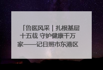 鲁医风采｜扎根基层十五载 守护健康千万家——记日照市东港区三庄中心卫生院院长、主治医师张守海