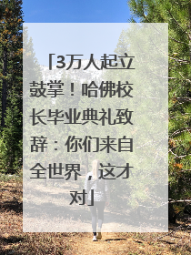 3万人起立鼓掌！哈佛校长毕业典礼致辞：你们来自全世界，这才对