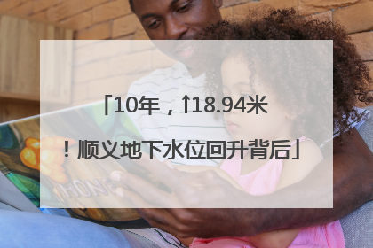 10年，↑18.94米！顺义地下水位回升背后