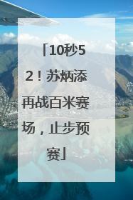 10秒52！苏炳添再战百米赛场，止步预赛
