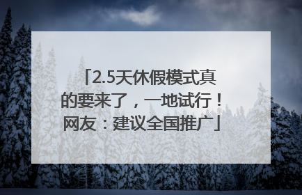 2.5天休假模式真的要来了，一地试行！网友：建议全国推广