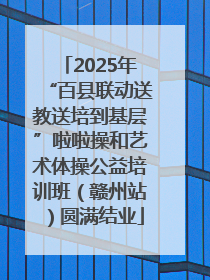 2025年“百县联动送教送培到基层”啦啦操和艺术体操公益培训班（赣州站）圆满结业