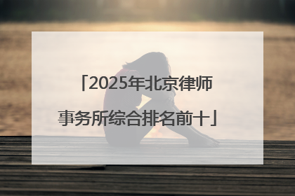 2025年北京律师事务所综合排名前十