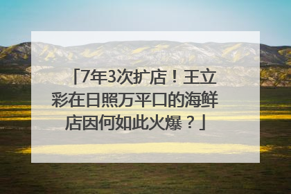 7年3次扩店！王立彩在日照万平口的海鲜店因何如此火爆？