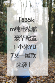 835km纯电续航+豪华配置！小米YU7又一爆款来袭