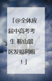 @全体应届中高考考生 鞍山景区发福利啦！