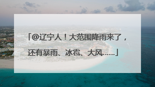@辽宁人！大范围降雨来了，还有暴雨、冰雹、大风……