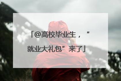 @高校毕业生，“就业大礼包”来了